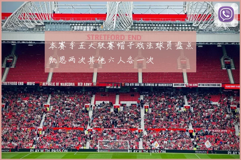 本赛季五大联赛帽子戏法球员盘点凯恩两次其他六人各一次