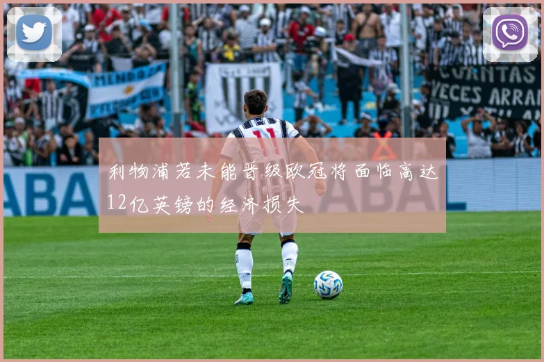 利物浦若未能晋级欧冠将面临高达12亿英镑的经济损失